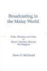 Broadcasting in the Malay World: Radio, Television, and Video in Brunei, Indonesia, Malaysia, and Singapore (Communication and Information Science Series) By Drew O. McDaniel Cover Image