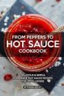 From Peppers to Hot Sauce Cookbook: Delicious Simple Homemade Hot Sauce Recipes for Spice Lovers Cover Image
