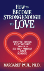 How to Become Strong Enough to Love: Creating Loving Relationships Through the Six-Step Pathway of Inner Bonding By Margaret Paul Cover Image