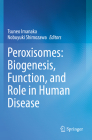 Peroxisomes: Biogenesis, Function, and Role in Human Disease By Tsuneo Imanaka (Editor), Nobuyuki Shimozawa (Editor) Cover Image