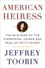 American Heiress: The Wild Saga of the Kidnapping, Crimes and Trial of Patty Hearst By Jeffrey Toobin Cover Image