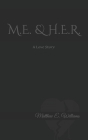 M.E. & H.E.R. A Love story By Matthew Elisha Williams Cover Image