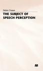 The Subject of Speech Perception: An Analysis of the Philosophical Foundations of the Information-Processing Model By Helen Fraser Cover Image
