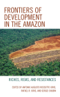 Frontiers of Development in the Amazon: Riches, Risks, and Resistances By Antonio Augusto Rossotto Ioris (Editor), Rafael R. Ioris (Editor), Sergei V. Shubin (Editor) Cover Image