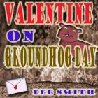 Valentine on Groundhog Day: A Groundhog Day and Valentine's Day Rhyming Picture book for kids about a Groundhog and his mysterious valentine. By Dee Smith Cover Image