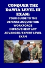 Conquer the DAWIA Level III Exam: Your Guide to the Defense Acquisition Workforce Improvement Act Advanced/Expert Level Exam By Philip Martin McCaulay Cover Image