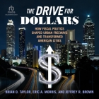 The Drive for Dollars: How Fiscal Politics Shaped Urban Freeways and Transformed American Cities Cover Image