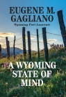 A Wyoming State of Mind By Eugene M. Gagliano Cover Image