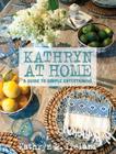 Kathryn at Home: A Guide to Simple Entertaining Cover Image