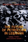 The Future of Petroleum in Lebanon: Energy, Politics and Economic Growth By Sami Atallah (Editor), Bassam Fattouh (Editor) Cover Image