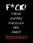 F*ck! These Sudoku Puzzles are Hard!: Difficult Sudoku Puzzle Books for Adults - Large Print Hard Sudoku Puzzle Books - Answer Keys Included Cover Image