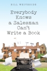 Everybody Knows a Salesman Can't Write a Book By Bill Whiteside Cover Image