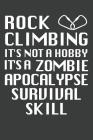 Rock Climbing It's Not A Hobby It's A Zombie Apocalypse Survival Skill: Rock Climbing Notebook 120 Pages (6