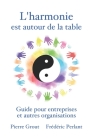 L'harmonie est autour de la table: Guide pour entreprises et autres organisations By Frédéric Perlant, Pierre Grout Cover Image