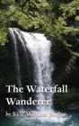 The Waterfall Wanderer By Kyle William Jordan Cover Image