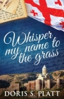 Whisper My Name to the Grass By Doris S. Platt Cover Image