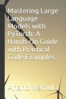 Mastering Large Language Models with PyTorch: A Hands-On Guide with Practical Code Examples Cover Image