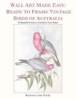 Wall Art Made Easy: Ready to Frame Vintage Birds of Australia: 30 Beautiful Prints to Transform Your Home Cover Image