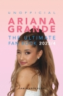 Ariana Grande: The Ultimate Unofficial Fan Book 2023/4: 100+ Ariana Grande Facts, Photos, Quizzes and More By Jamie Anderson Cover Image