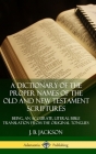 A Dictionary of the Proper Names of the Old and New Testament Scriptures: Being, an Accurate, Literal Bible Translation from the Original Tongues (Har By J. B. Jackson Cover Image