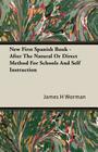 New First Spanish Book - After the Natural or Direct Method for Schools and Self Instruction By James H. Worman Cover Image