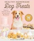 Healthy Homemade Dog Treats: More than 70 Simple & Delicious Treats for Your Furry Best Friend Cover Image