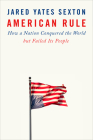 American Rule: How a Nation Conquered the World but Failed Its People By Jared Yates Sexton Cover Image