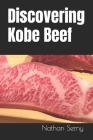 Discovering Kobe Beef By Nathan Serny Cover Image