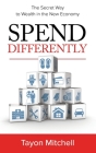 Spend Differently: The Secret Way to Wealth in the New Economy Cover Image