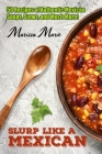 Slurp Like a Mexican: 50 Recipes of Authentic Mexican Soups, Stews, and Much More! By Marissa Marie Cover Image