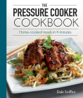 The Pressure Cooker Cookbook: Home-Cooked Meals in 4 Minutes Cover Image