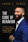 The Code of Behavior: 5 Essentials to Unlocking a Life of Extreme Inspiration, Unlimited Confidence, and Endless Victory By Jason L. Nemes, Kary Oberbrunner (Foreword by) Cover Image