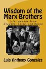 Wisdom of the Marx Brothers: Life Lessons from Groucho, Chico, and Harpo By Luis Anthony Gonzalez Cover Image