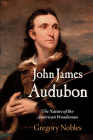 John James Audubon: The Nature of the American Woodsman (Early American Studies) By Gregory Nobles Cover Image