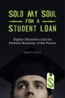 Sold My Soul for a Student Loan: Higher Education and the Political Economy of the Future By Daniel T. Kirsch Cover Image