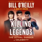 Killing the Legends: The Lethal Danger of Celebrity By Bill O'Reilly, Martin Dugard, Robert Petkoff (Read by) Cover Image