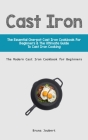 Cast Iron: The Essential One-Pot Cast Iron Cookbook for Beginners & The Ultimate Guide to Cast Iron Cooking (The Modern Cast Iron By Bruna Joubert Cover Image