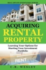 Acquiring Rental Property: Learning Your Options for Starting Your Investment Portfolio By C. R. Wesley Cover Image