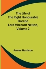The Life of the Right Honourable Horatio Lord Viscount Nelson, Volume 2 By James Harrison Cover Image