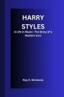 Harry Styles: A Life in Music- The Story of a Modern Icon By Roy K. Simmons Cover Image