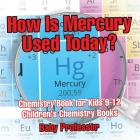 How Is Mercury Used Today? Chemistry Book for Kids 9-12 Children's Chemistry Books Cover Image