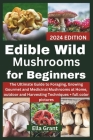 Edible Wild Mushrooms for Beginners: The Ultimate Guide to Foraging, Growing Gourmet and Medicinal Mushrooms at Home, outdoor and Harvesting Technique Cover Image