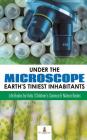 Under the Microscope: Earth's Tiniest Inhabitants: Life Books for Kids Children's Science & Nature Books By Baby Professor Cover Image