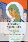 Religion: A Dialogue. - The Essays of Arthur Schopenhauer By Arthur Schopenhauer Cover Image