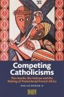 Competing Catholicisms: The Jesuits, the Vatican & the Making of Postcolonial French Africa (Religion in Transforming Africa #10) Cover Image