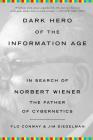 Dark Hero of the Information Age: In Search of Norbert Wiener, The Father of Cybernetics By Flo Conway, Jim Siegelman Cover Image