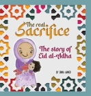 The Real Sacrifice: The Story of Eid al-Adha By Samia Ahmed Cover Image