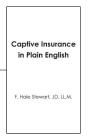 Captive Insurance in Plain English By F. Hale Stewart Jd LL M. Cover Image
