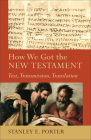 How We Got the New Testament: Text, Transmission, Translation (Acadia Studies in Bible and Theology) By Stanley E. Porter, Craig a. Evans (Editor), Lee McDonald (Editor) Cover Image