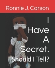 I Have A Secret.: Should I Tell? By Ronnie J. Carson Cover Image